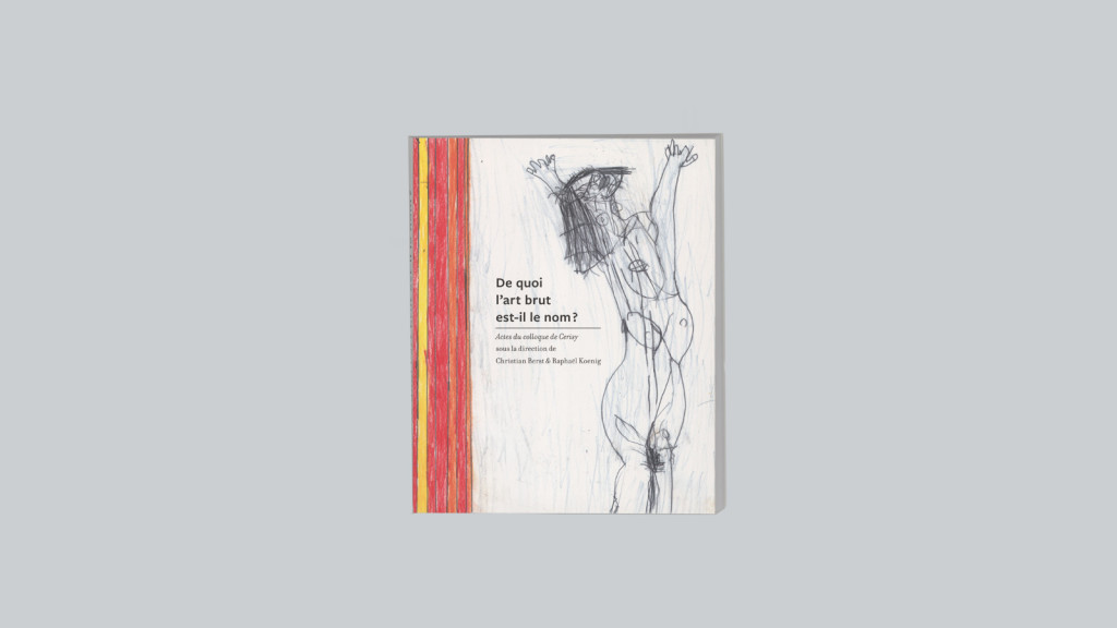 actes du colloque de Cerisy - © christian berst — art brut